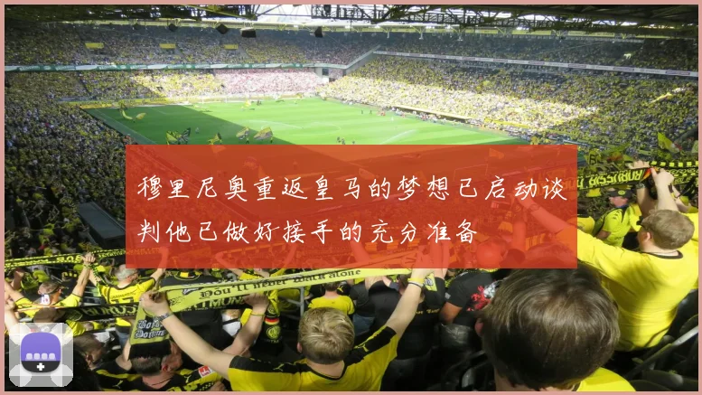 穆里尼奥重返皇马的梦想已启动谈判他已做好接手的充分准备