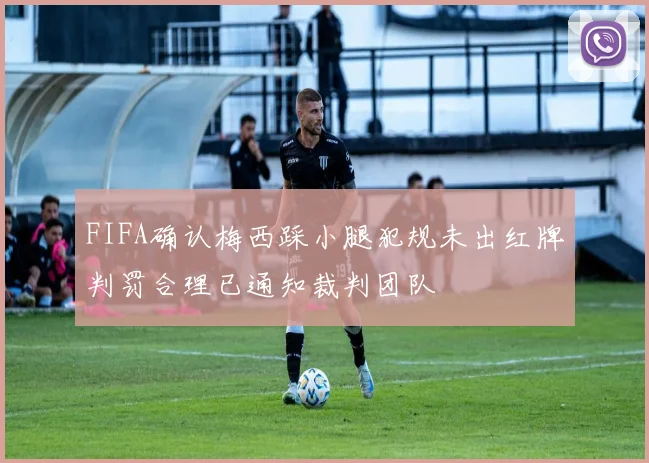 FIFA确认梅西踩小腿犯规未出红牌判罚合理已通知裁判团队